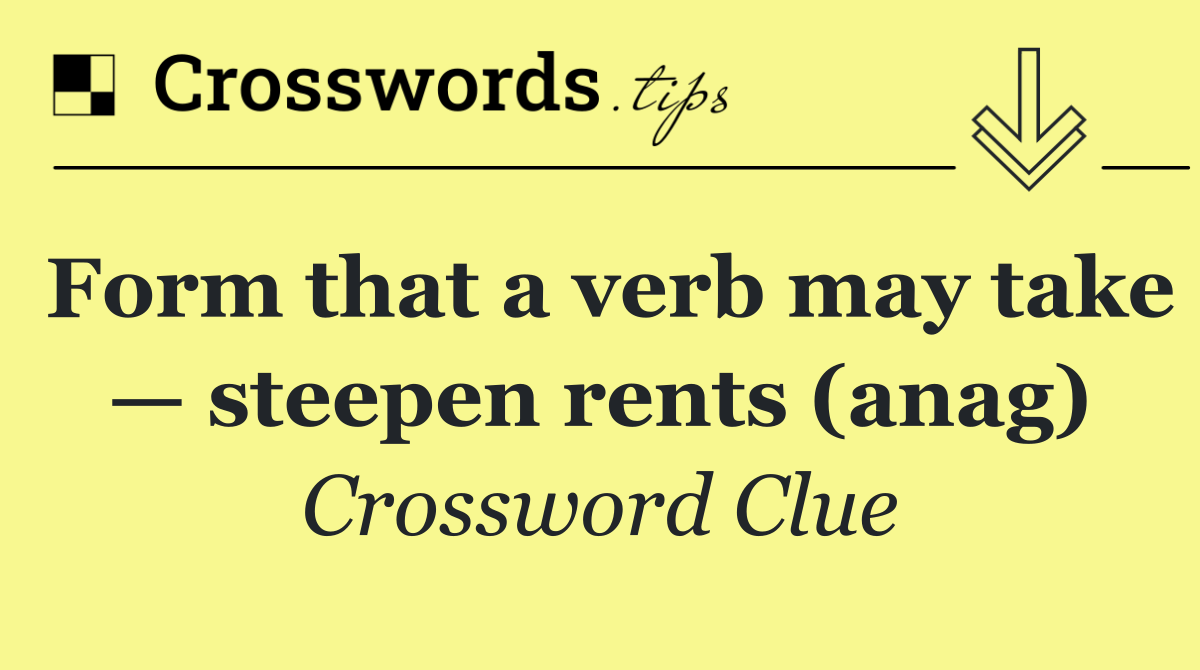 Form that a verb may take — steepen rents (anag)