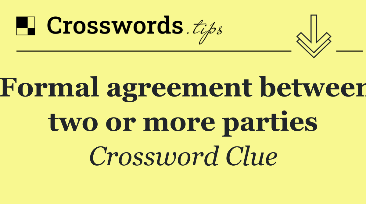 Formal agreement between two or more parties