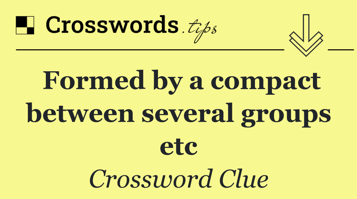 Formed by a compact between several groups etc