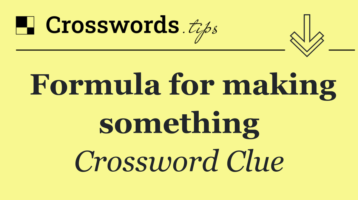 Formula for making something
