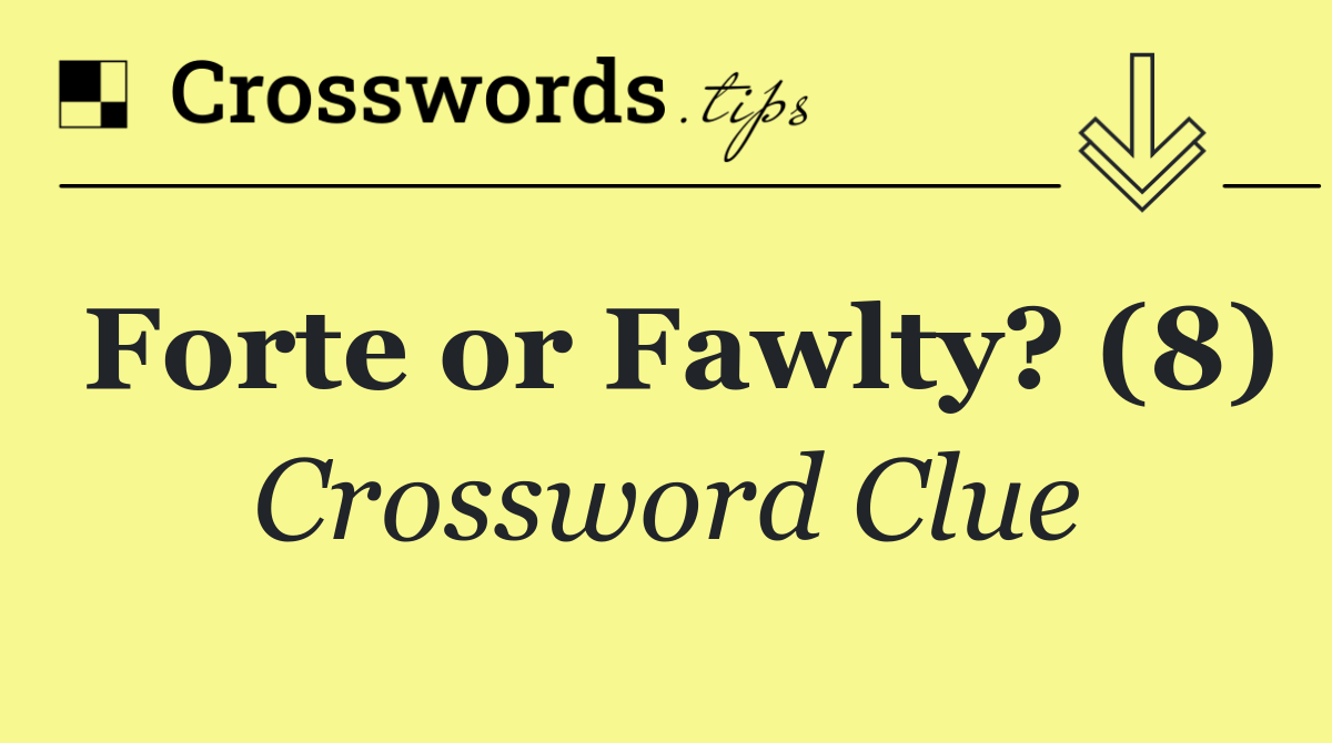 Forte or Fawlty? (8)