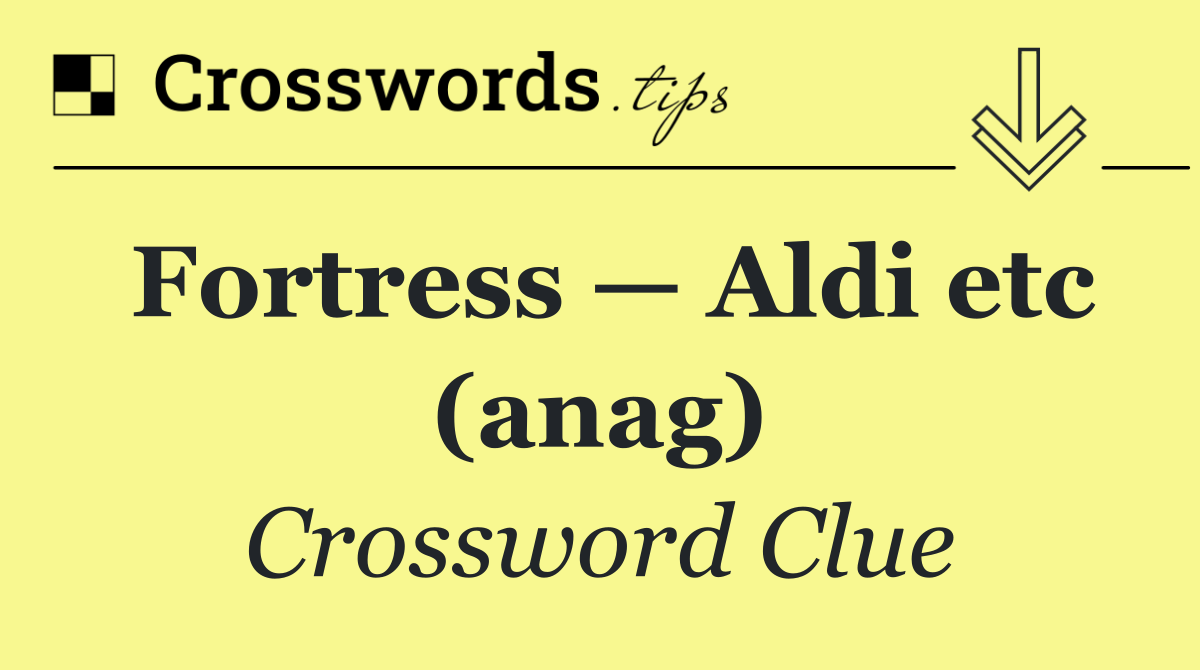 Fortress — Aldi etc (anag)