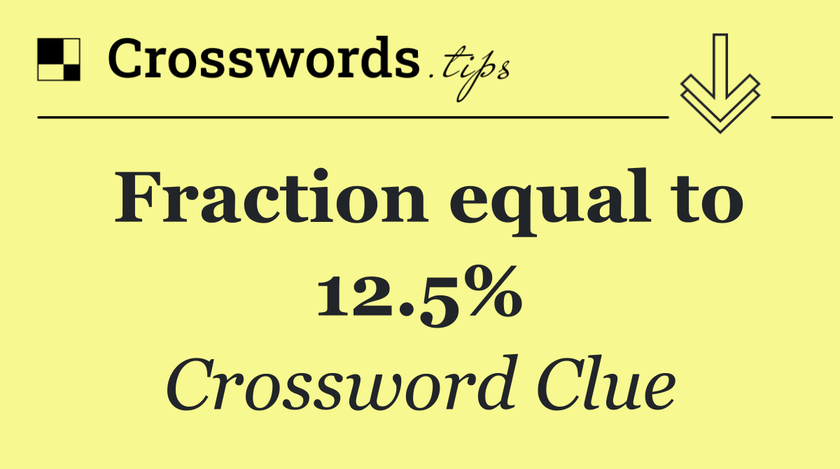 Fraction equal to 12.5%