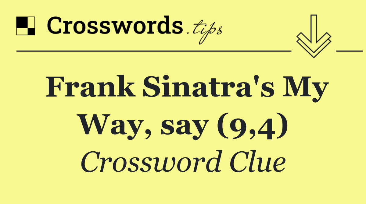 Frank Sinatra's My Way, say (9,4)