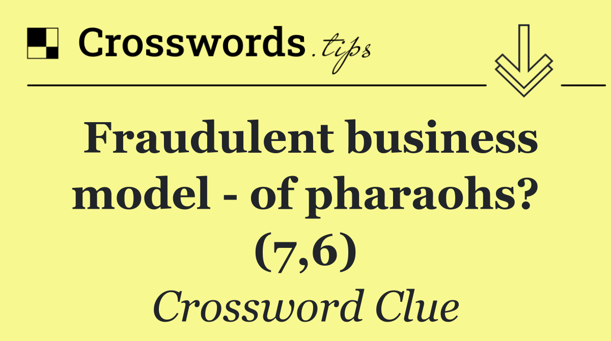 Fraudulent business model   of pharaohs? (7,6)