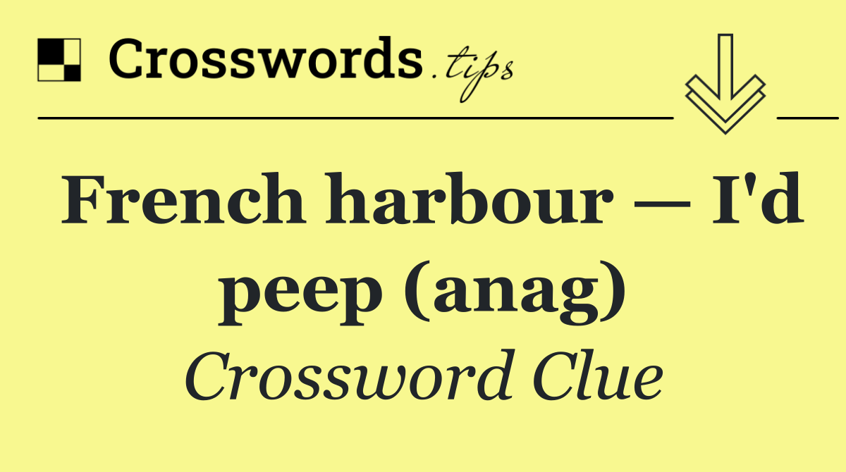 French harbour — I'd peep (anag)