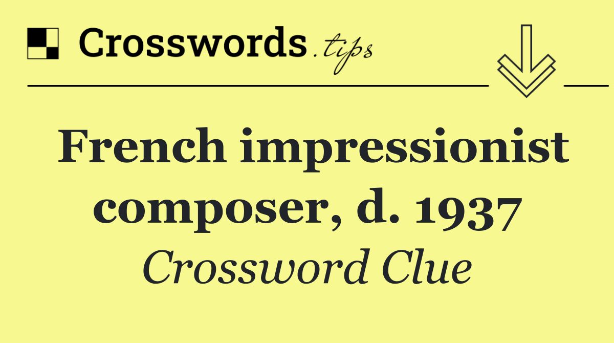 French impressionist composer, d. 1937