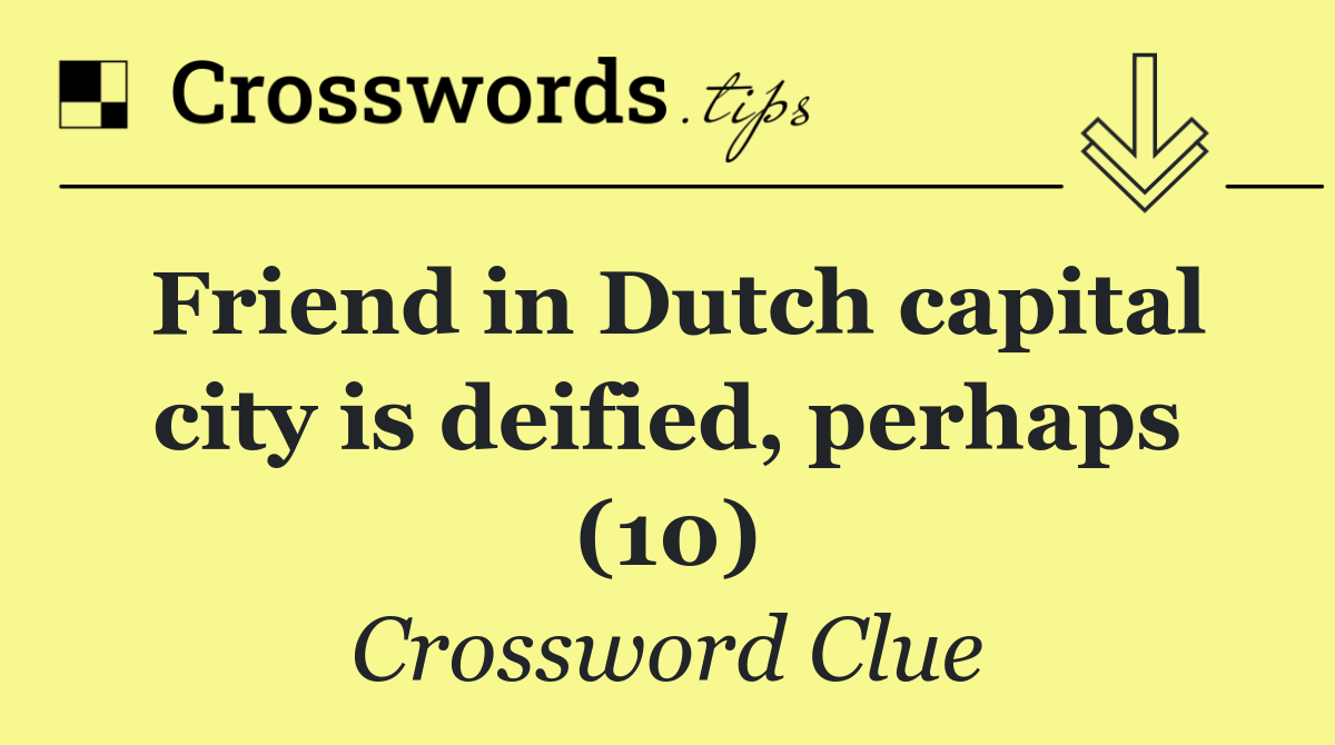 Friend in Dutch capital city is deified, perhaps (10)