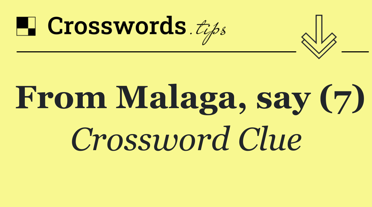 From Malaga, say (7)