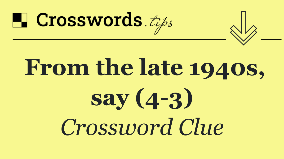 From the late 1940s, say (4 3)