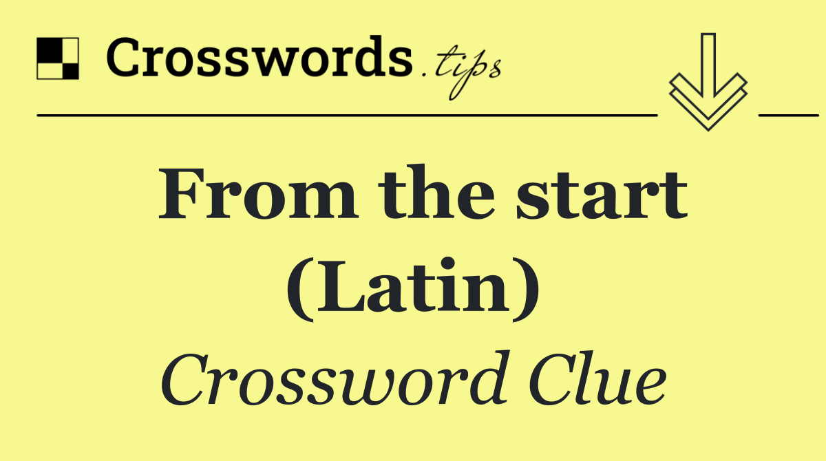 From the start (Latin)