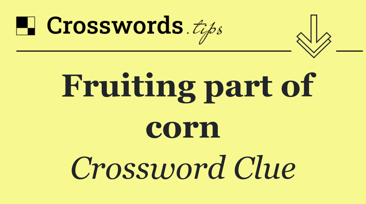 Fruiting part of corn