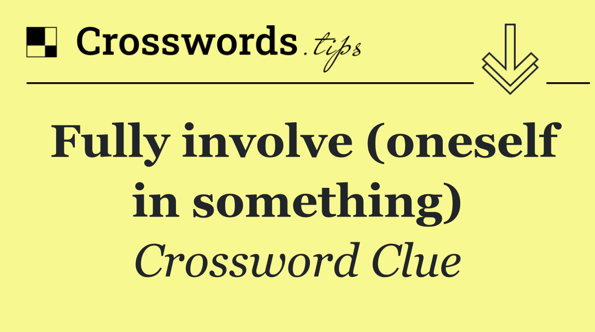 Fully involve (oneself in something)