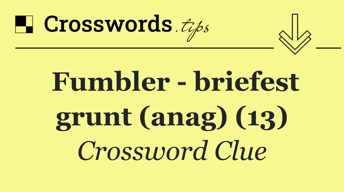 Fumbler   briefest grunt (anag) (13)