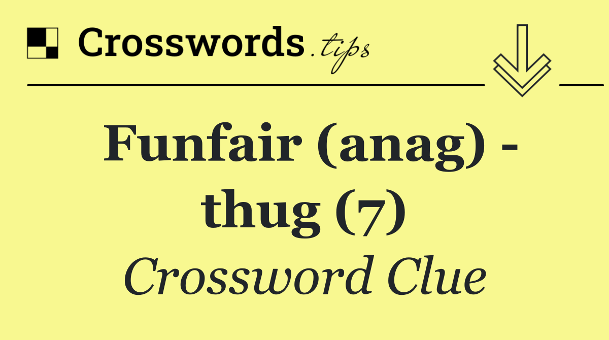 Funfair (anag)   thug (7)