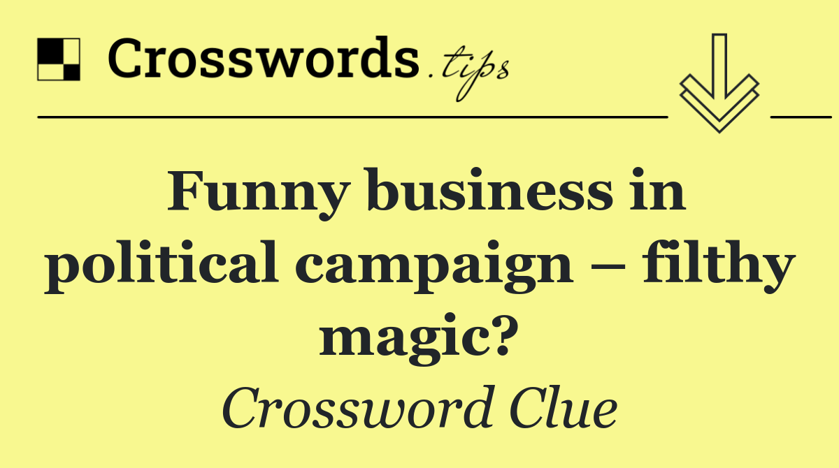 Funny business in political campaign – filthy magic?