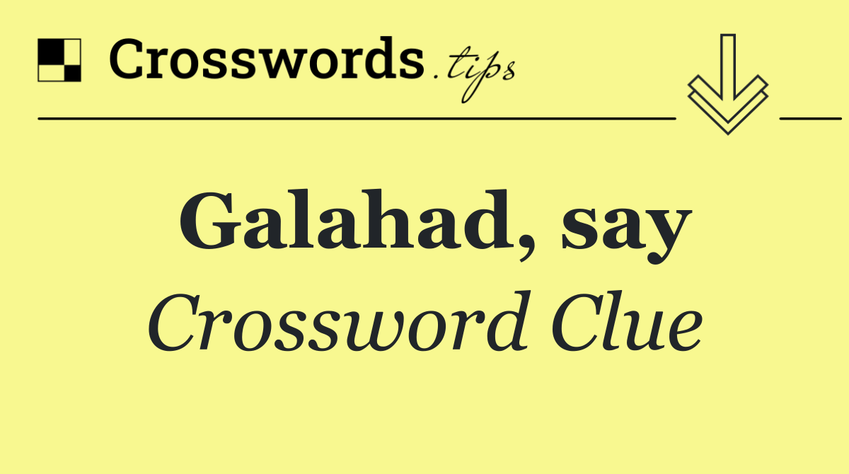 Galahad, say
