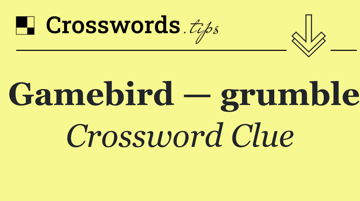 Gamebird — grumble