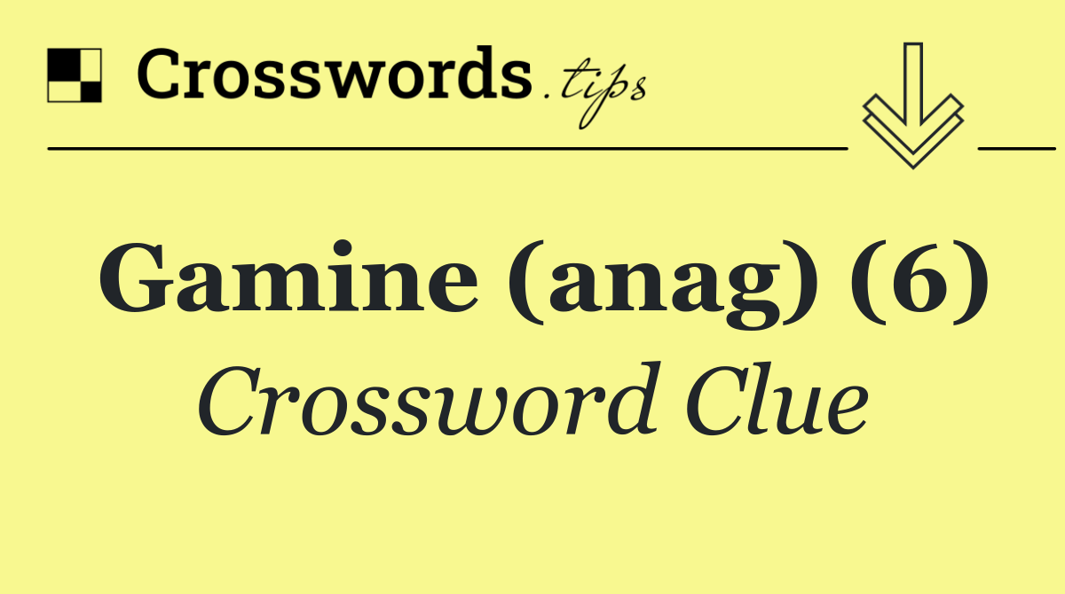 Gamine (anag) (6)