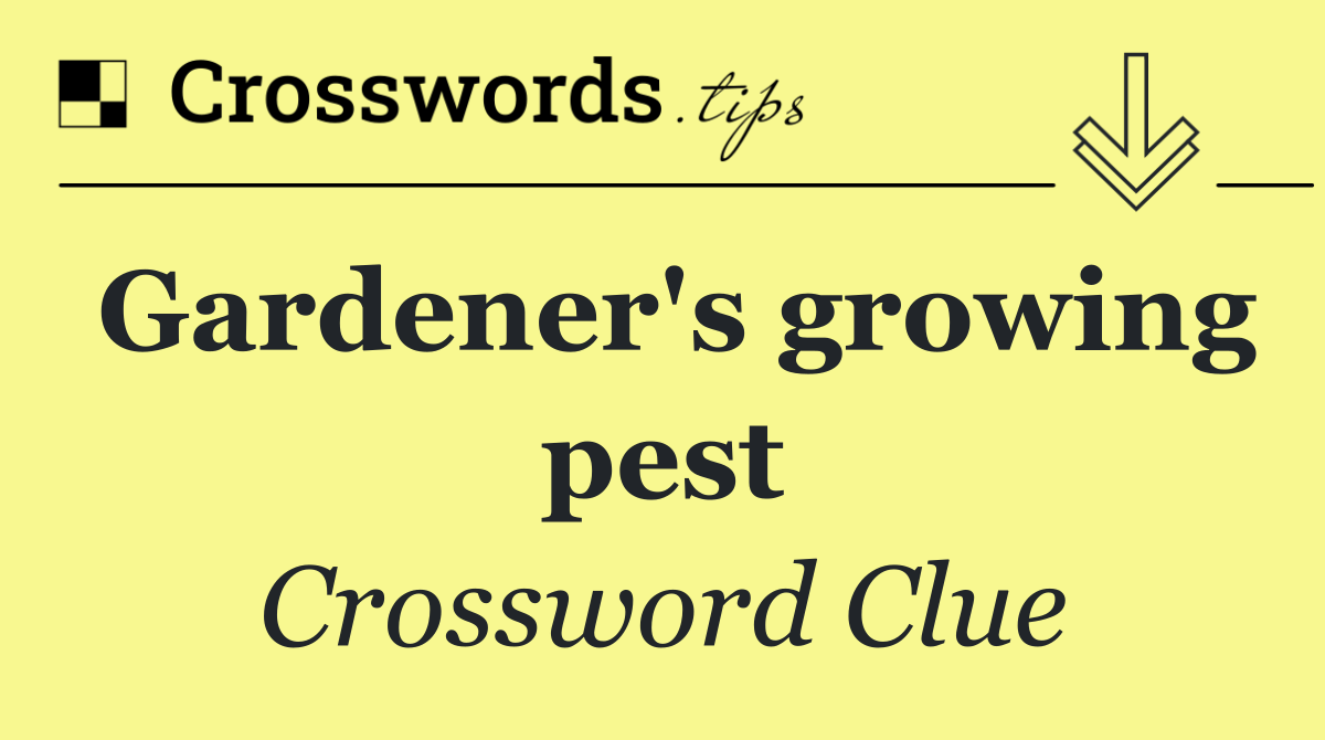 Gardener's growing pest