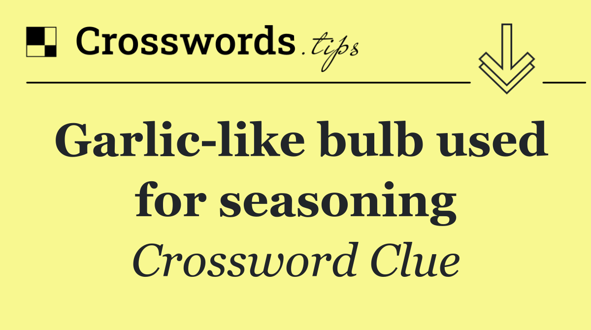 Garlic like bulb used for seasoning