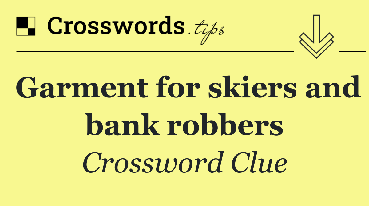 Garment for skiers and bank robbers