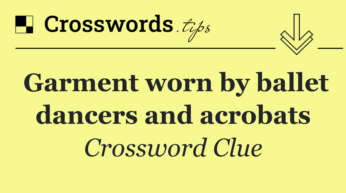 Garment worn by ballet dancers and acrobats