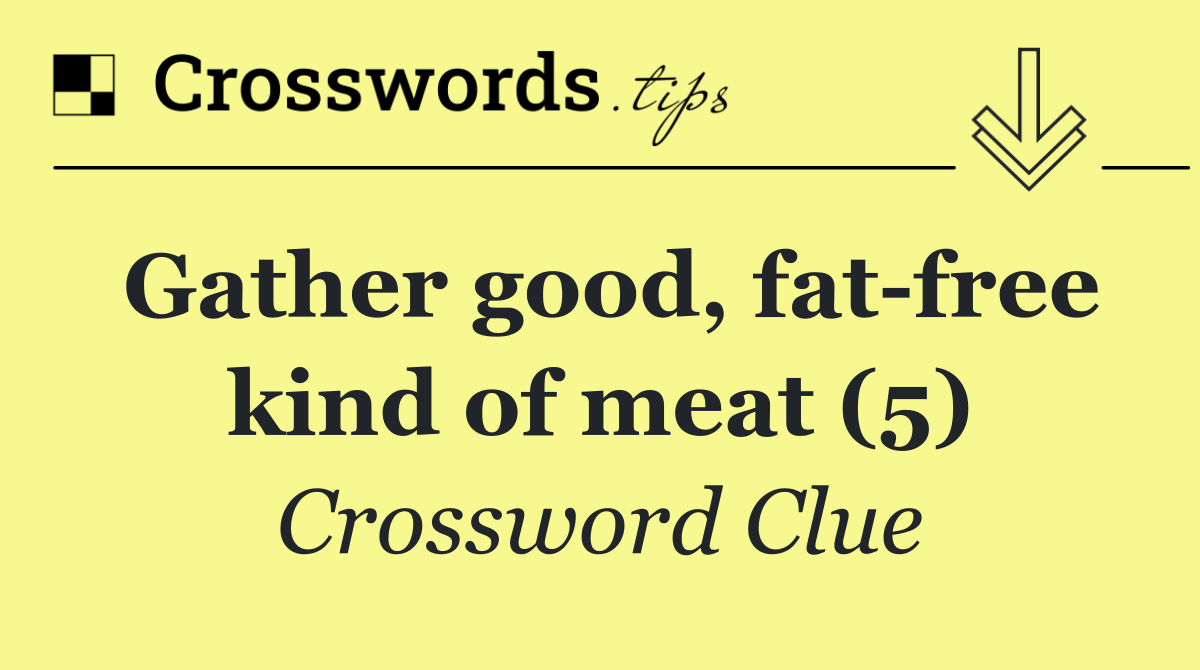 Gather good, fat free kind of meat (5)