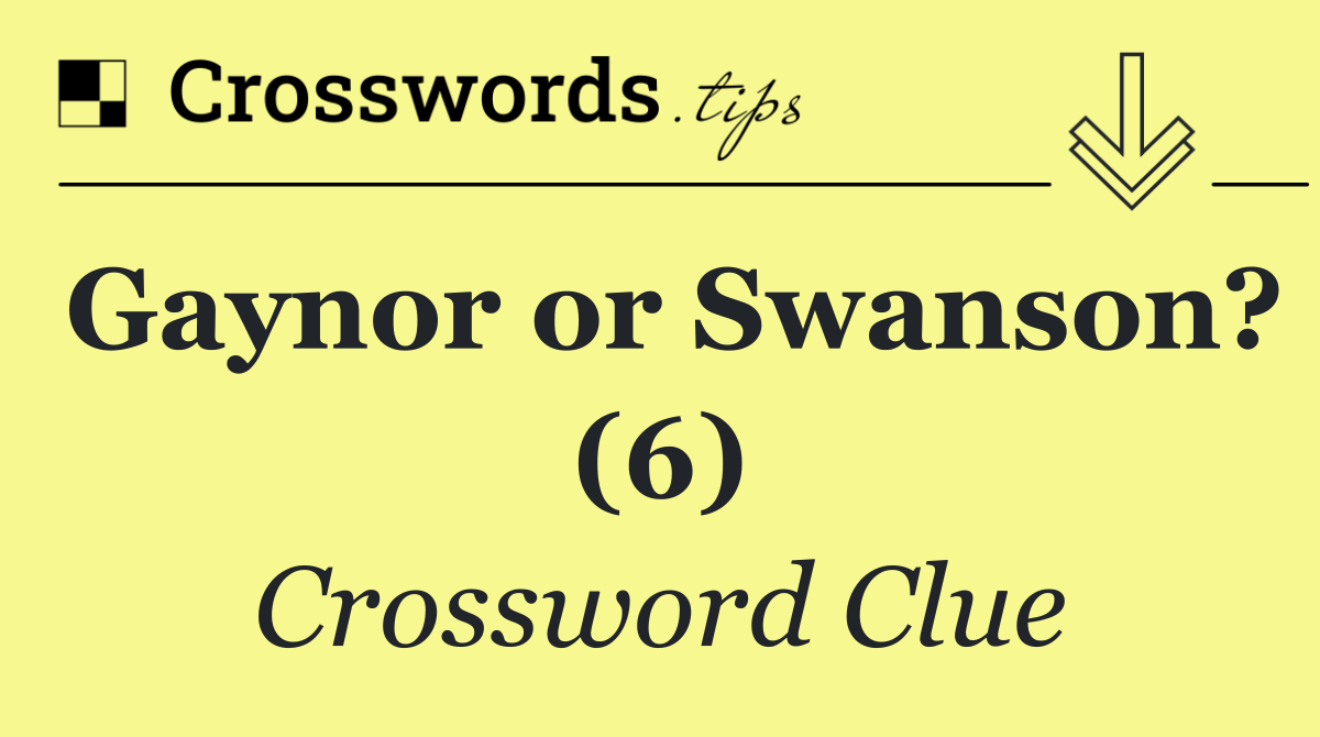 Gaynor or Swanson? (6)