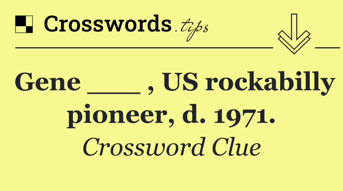 Gene ___ , US rockabilly pioneer, d. 1971.