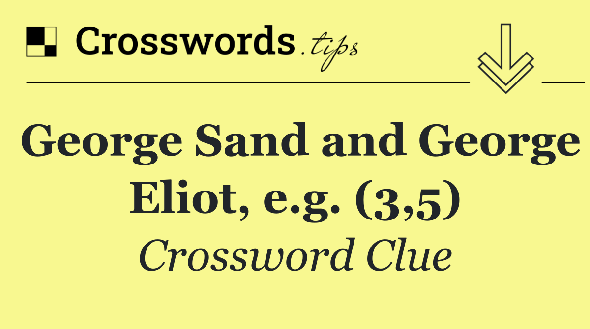 George Sand and George Eliot, e.g. (3,5)