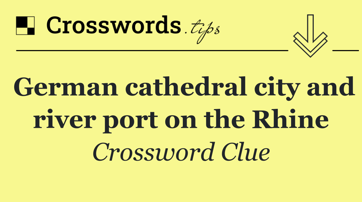 German cathedral city and river port on the Rhine