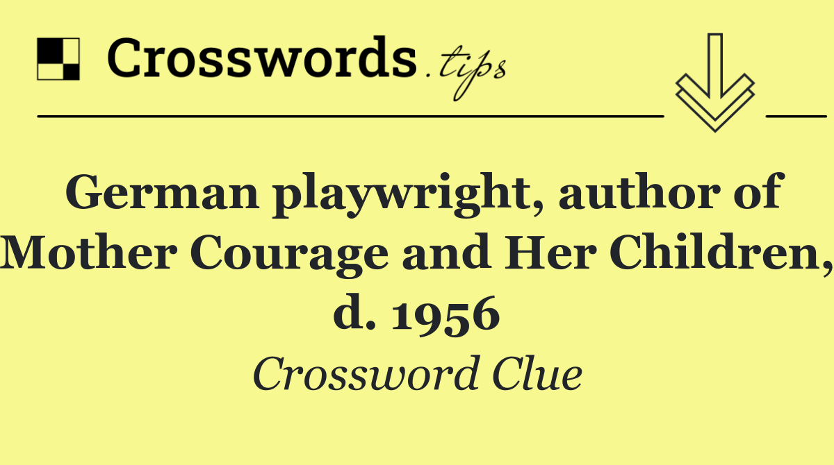 German playwright, author of Mother Courage and Her Children, d. 1956