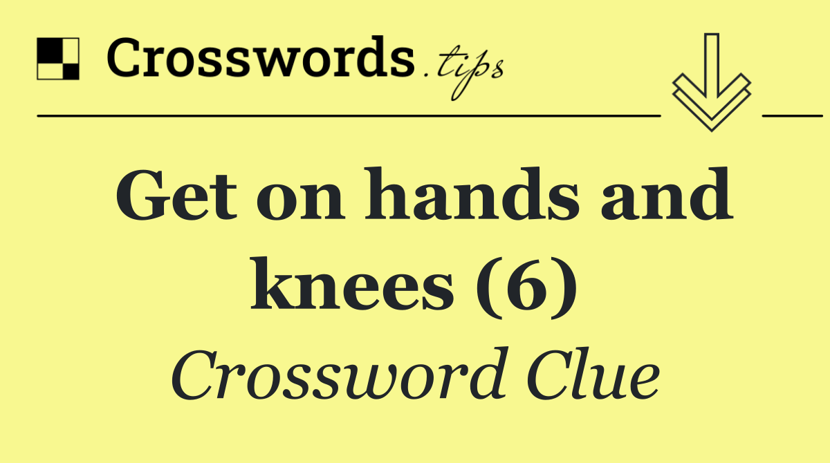 Get on hands and knees (6)