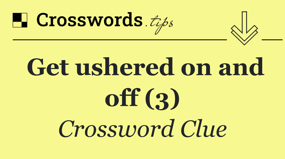 Get ushered on and off (3)