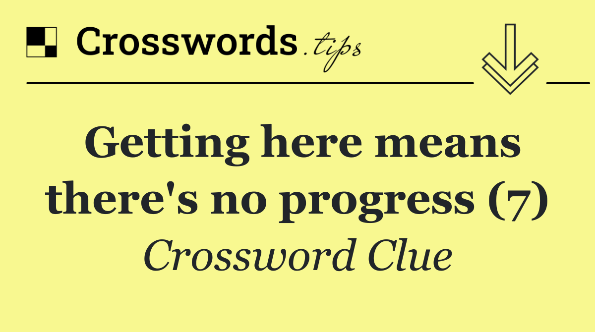 Getting here means there's no progress (7)