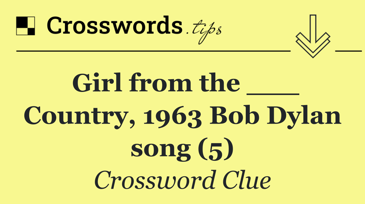 Girl from the ___ Country, 1963 Bob Dylan song (5)