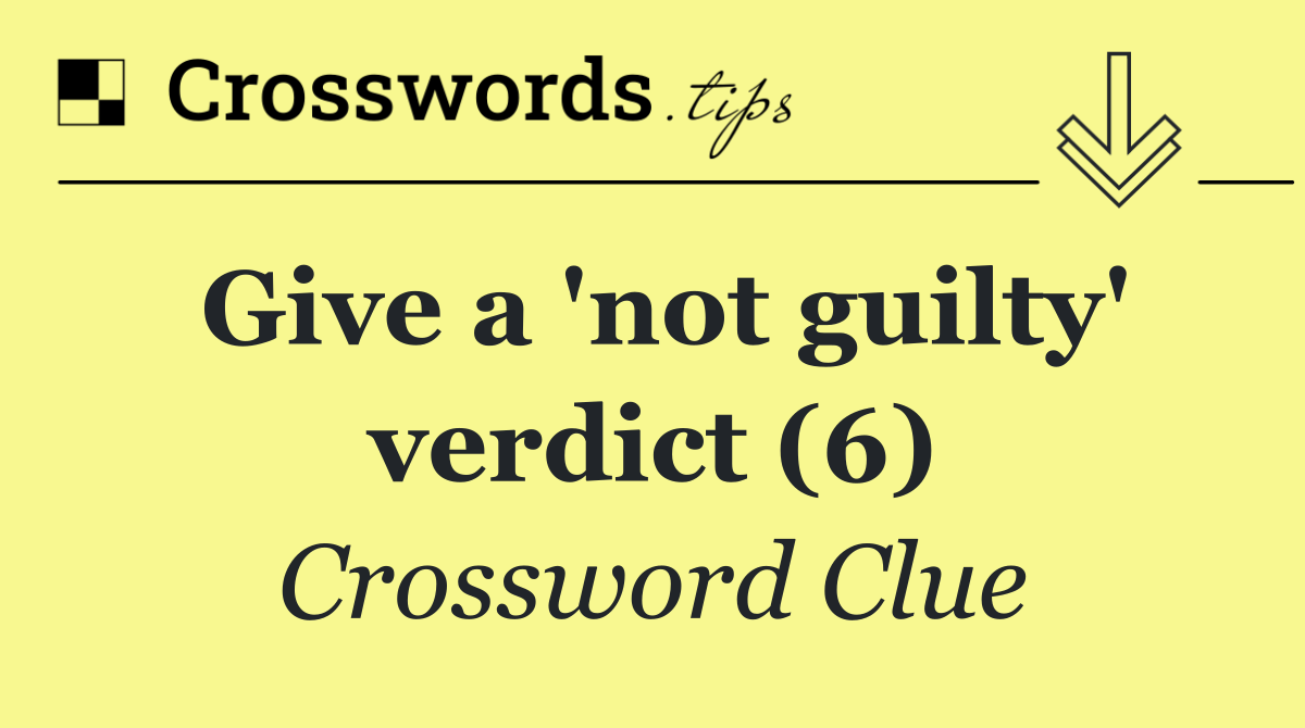 Give a 'not guilty' verdict (6)
