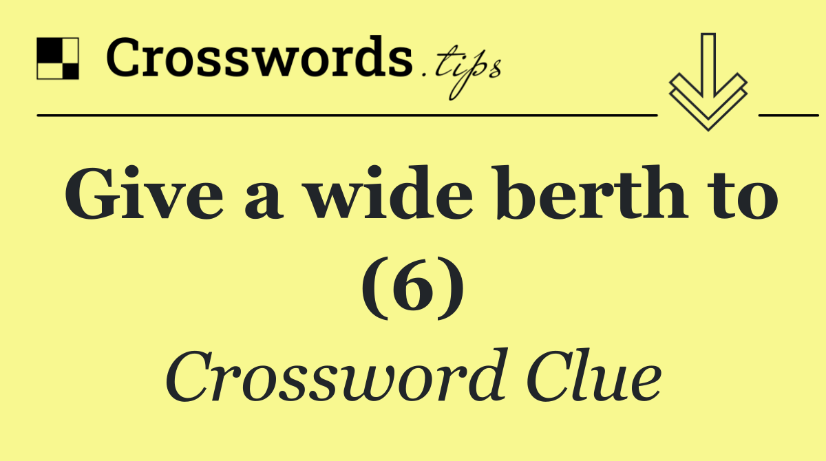 Give a wide berth to (6)