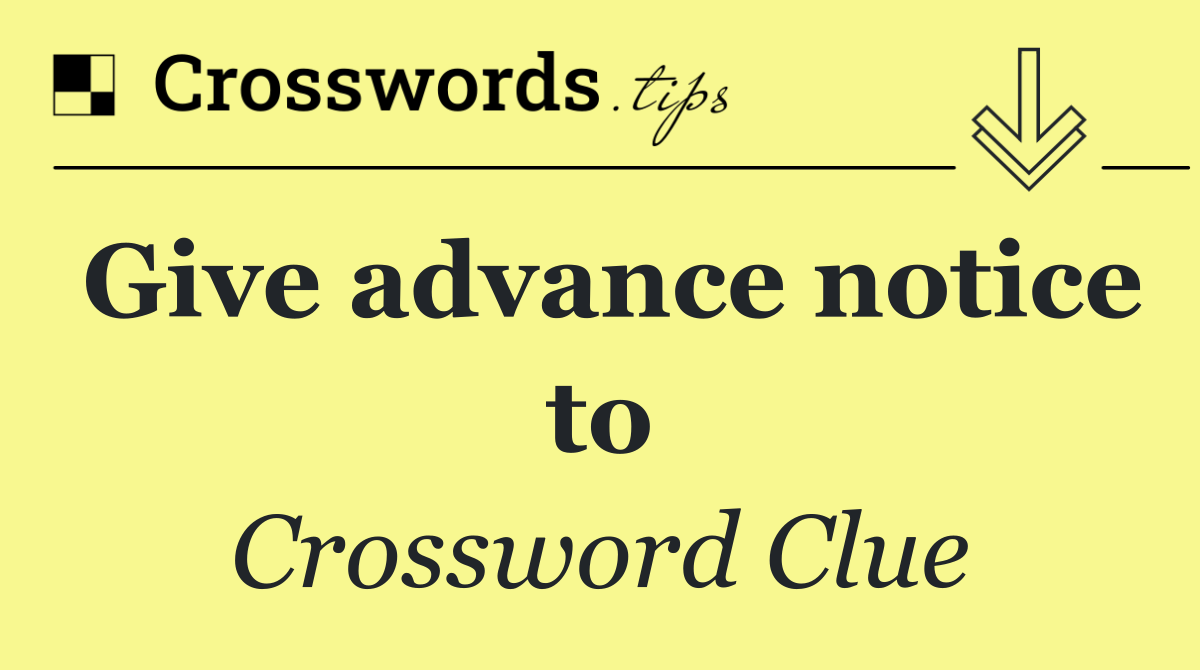 Give advance notice to