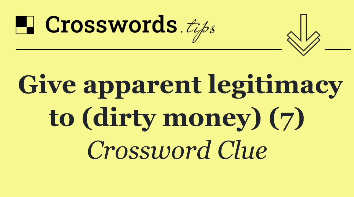 Give apparent legitimacy to (dirty money) (7)