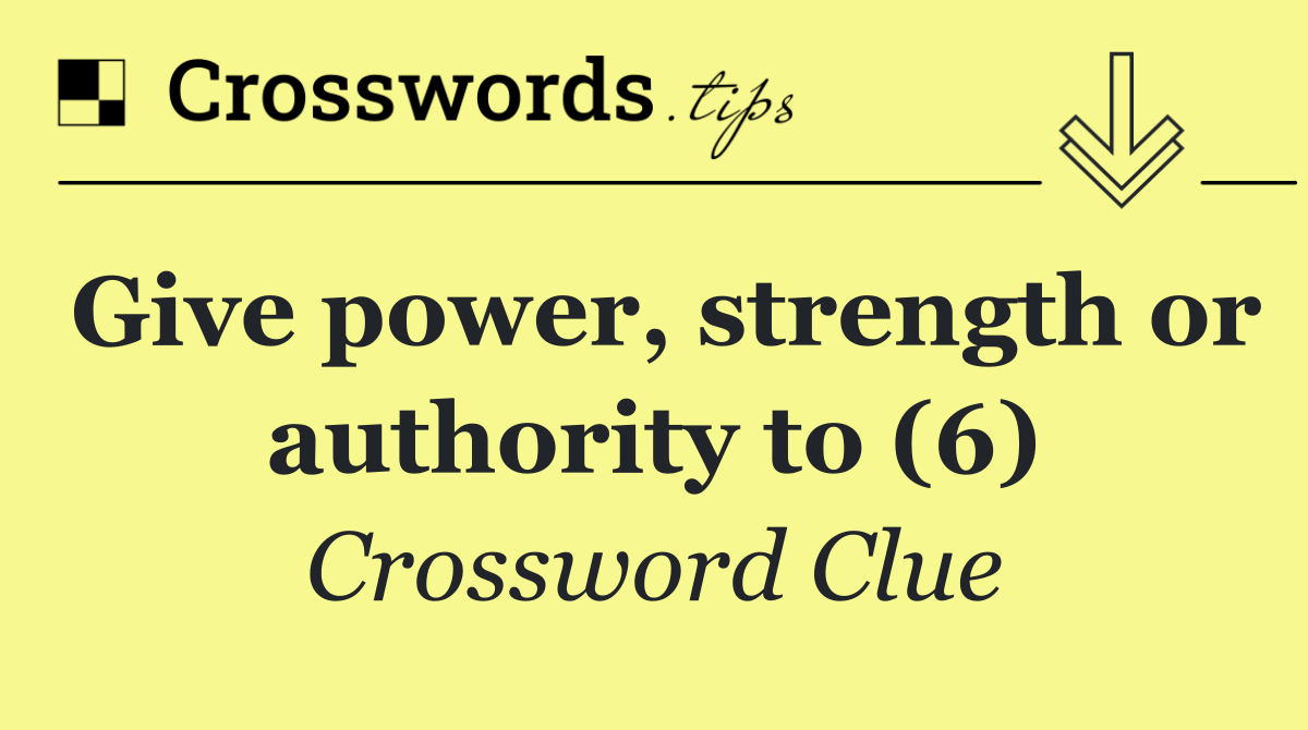 Give power, strength or authority to (6)