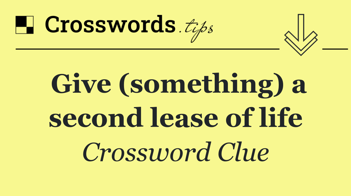 Give (something) a second lease of life