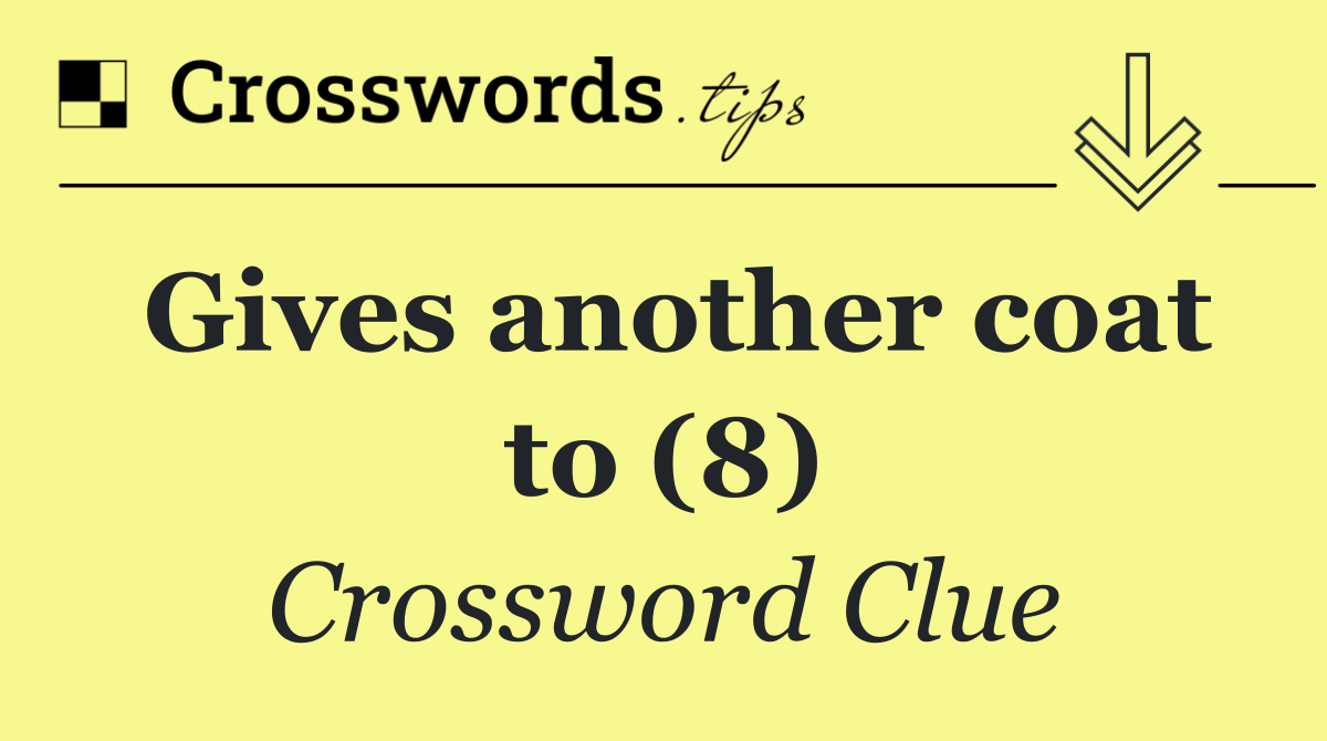 Gives another coat to (8)