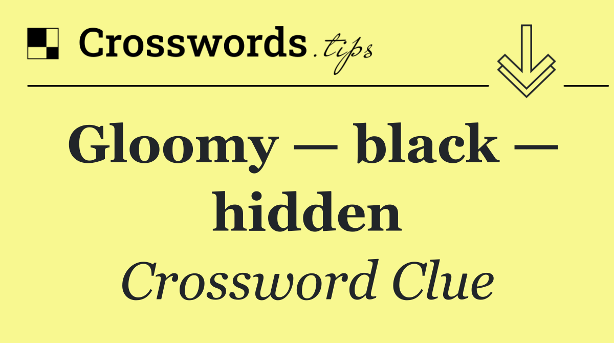 Gloomy — black — hidden
