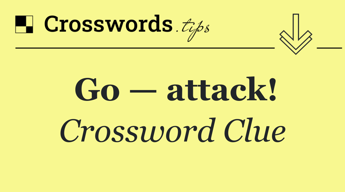 Go — attack!