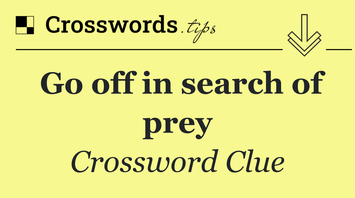 Go off in search of prey