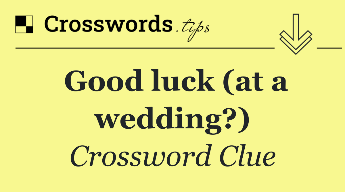 Good luck (at a wedding?)