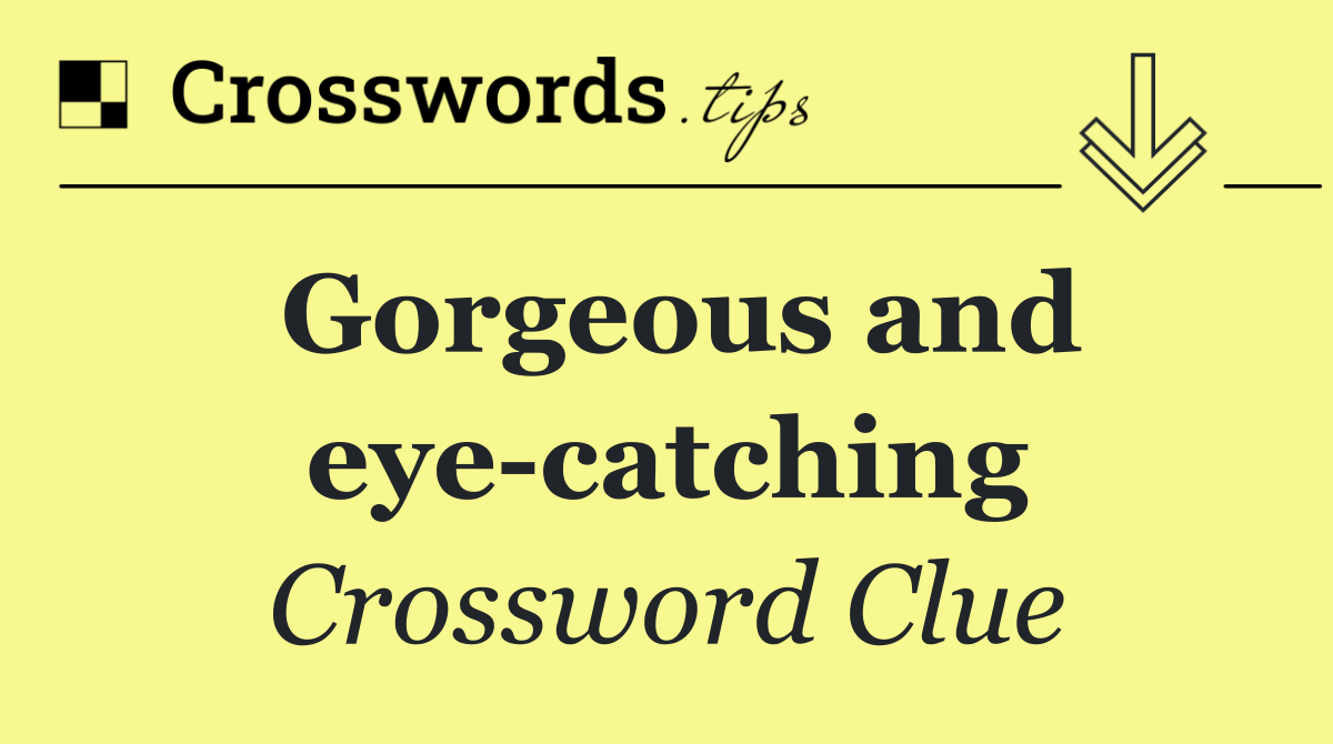 Gorgeous and eye catching