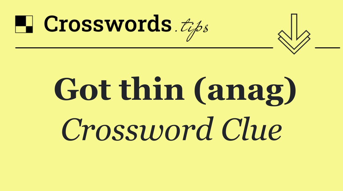 Got thin (anag)